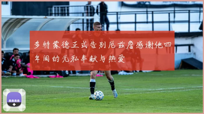 多特蒙德正式告别厄兹詹感谢他四年间的无私奉献与热爱